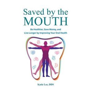 Saved by the Mouth: Be Healthier, Save Money, and Live Longer by Improving Your